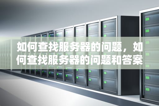 如何查找服务器的问题，如何查找服务器的问题和答案