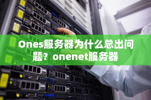 Ones服务器为什么总出问题？onenet服务器