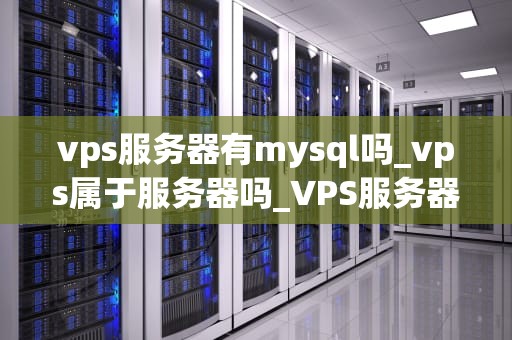 vps服务器有mysql吗_vps属于服务器吗_VPS服务器上的MySQL服务