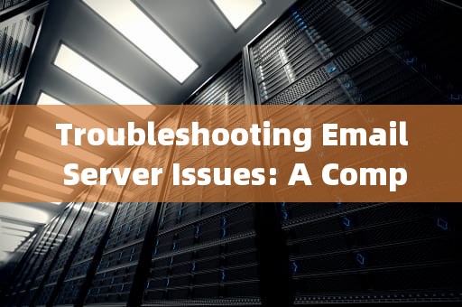 Troubleshooting Email Server Issues: A Comprehensive Guide，邮箱服务器出现问题英文怎么说