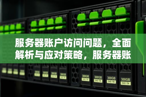 服务器账户访问问题，全面解析与应对策略，服务器账户访问问题怎么解决