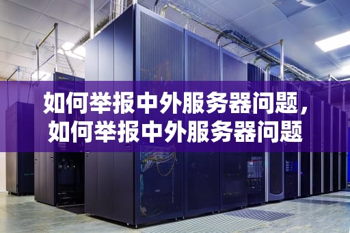 如何举报中外服务器问题，如何举报中外服务器问题