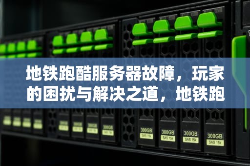 地铁跑酷服务器故障，玩家的困扰与解决之道，地铁跑酷请求服务器异常