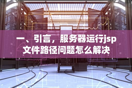 一、引言，服务器运行jsp文件路径问题怎么解决