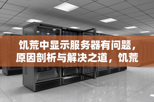 饥荒中显示服务器有问题，原因剖析与解决之道，饥荒服务器无响应是怎么回事