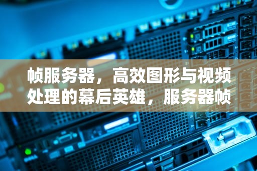 帧服务器，高效图形与视频处理的幕后英雄，服务器帧同步