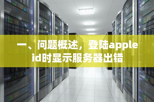 一、问题概述，登陆appleid时显示服务器出错