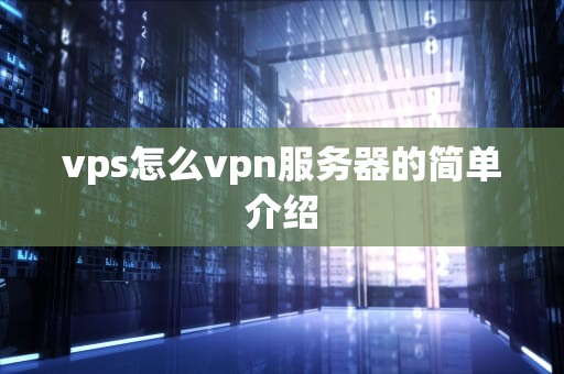 vps怎么vpn服务器的简单介绍