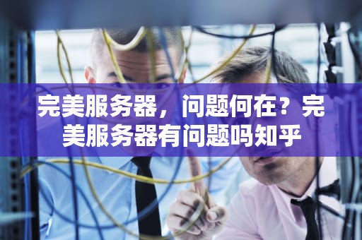 完美服务器，问题何在？完美服务器有问题吗知乎