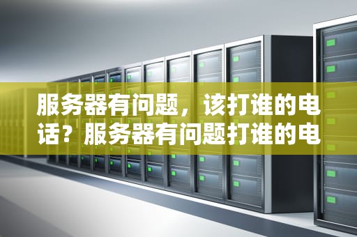 服务器有问题，该打谁的电话？服务器有问题打谁的电话给客服