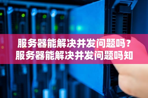 服务器能解决并发问题吗？服务器能解决并发问题吗知乎