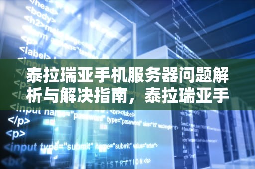 泰拉瑞亚手机服务器问题解析与解决指南，泰拉瑞亚手机版服务器