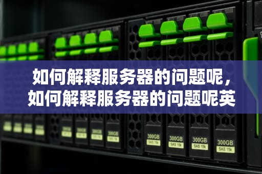 如何解释服务器的问题呢，如何解释服务器的问题呢英语