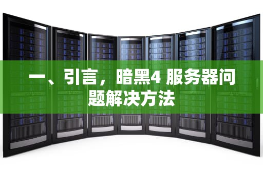 一、引言，暗黑4 服务器问题解决方法
