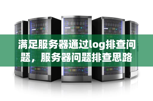 满足服务器通过log排查问题，服务器问题排查思路