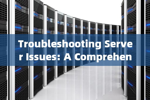 Troubleshooting Server Issues: A Comprehensive Guide，服务器的问题英语怎么说呢