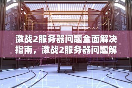 激战2服务器问题全面解决指南，激战2服务器问题解决方法