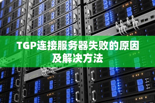 TGP连接服务器失败的原因及解决方法