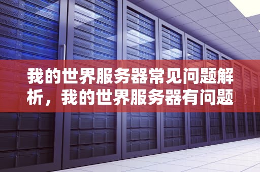 我的世界服务器常见问题解析，我的世界服务器有问题吗怎么解决