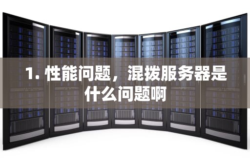 1. 性能问题，混拨服务器是什么问题啊