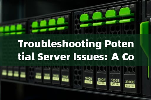 Troubleshooting Potential Server Issues: A Comprehensive Guide，服务器可能有问题的英文翻译
