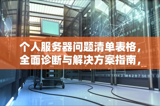个人服务器问题清单表格，全面诊断与解决方案指南，个人服务器问题清单表格怎么填