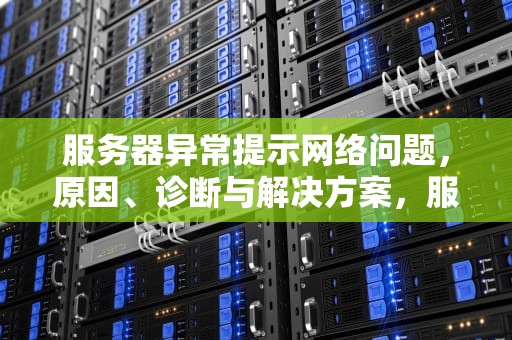 服务器异常提示网络问题，原因、诊断与解决方案，服务器异常提示网络问题怎么解决