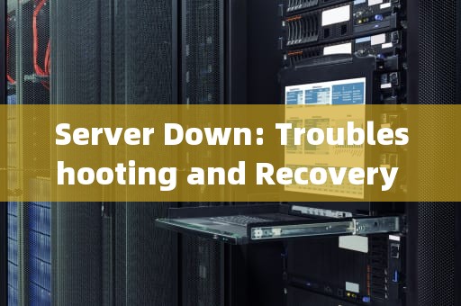 Server Down: Troubleshooting and Recovery Steps，服务器出问题了英文怎么说