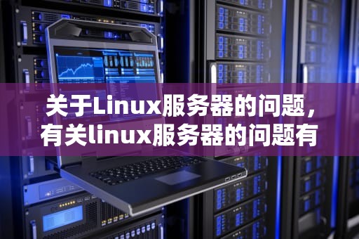 关于Linux服务器的问题，有关linux服务器的问题有哪些