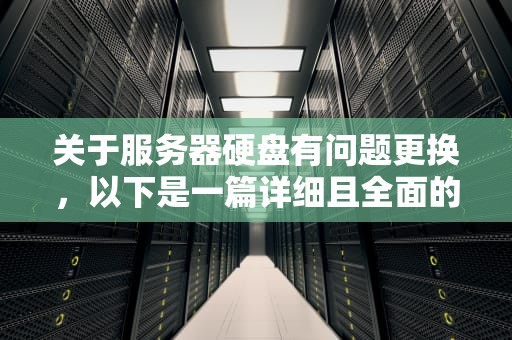 关于服务器硬盘有问题更换，以下是一篇详细且全面的文章，服务器硬盘有问题更换什么配件