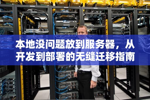 本地没问题放到服务器，从开发到部署的无缝迁移指南，本地没问题放到服务器会怎么样
