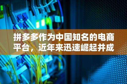 拼多多作为中国知名的电商平台，近年来迅速崛起并成为行业巨头。然而，随着用户数量和交易量的激增，拼多多的服务器也时常面临各种问题。本文将详细探讨拼多多服务器出现问题的原因，并提出相应的解决方案。，拼多多服务器问题原因分析