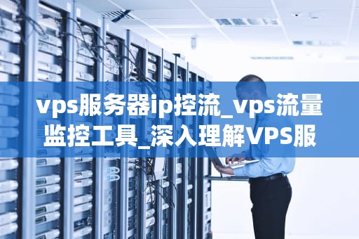 vps服务器ip控流_vps流量监控工具_深入理解VPS服务器IP控流