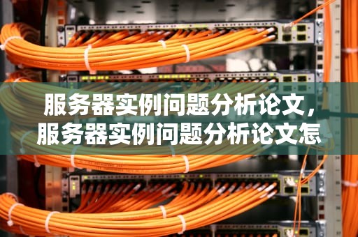 服务器实例问题分析论文，服务器实例问题分析论文怎么写