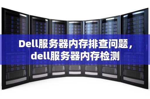 Dell服务器内存排查问题，dell服务器内存检测