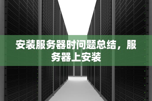 安装服务器时问题总结，服务器上安装