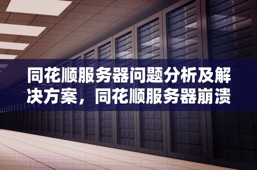 同花顺服务器问题分析及解决方案，同花顺服务器崩溃了