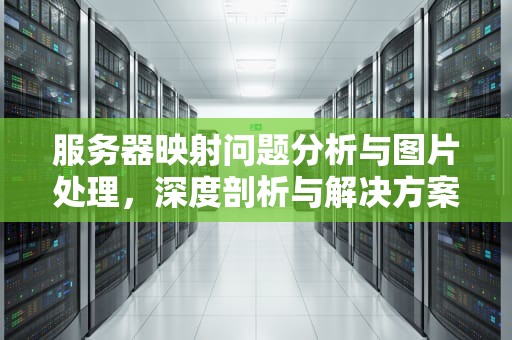 服务器映射问题分析与图片处理，深度剖析与解决方案，服务器映射问题分析图片