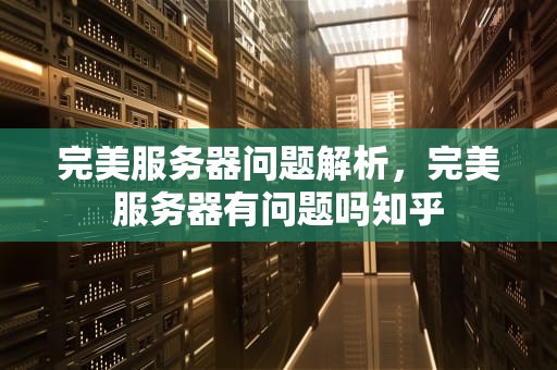 完美服务器问题解析，完美服务器有问题吗知乎