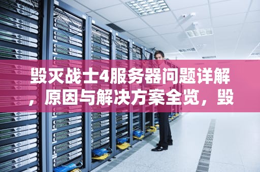 毁灭战士4服务器问题详解，原因与解决方案全览，毁灭战士4服务器问题怎么解决