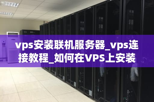 vps安装联机服务器_vps连接教程_如何在VPS上安装联机服务器