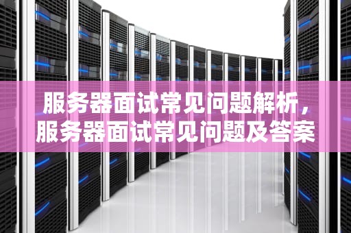 服务器面试常见问题解析，服务器面试常见问题及答案