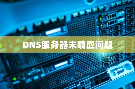 DNS服务器未响应问题