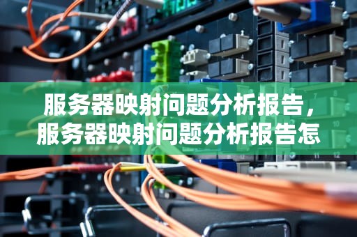 服务器映射问题分析报告，服务器映射问题分析报告怎么写