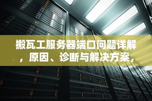 搬瓦工服务器端口问题详解，原因、诊断与解决方案，搬瓦工的服务器