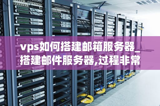 vps如何搭建邮箱服务器_搭建邮件服务器,过程非常简单_如何通过VPS搭建邮箱服务器