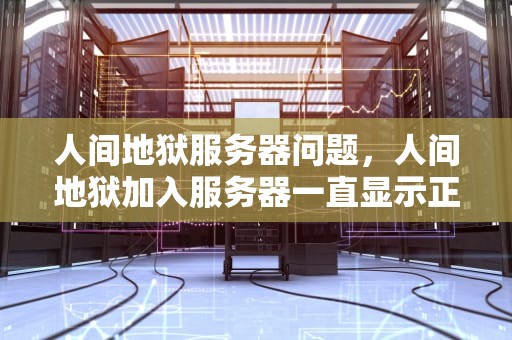 人间地狱服务器问题，人间地狱加入服务器一直显示正在连接