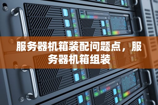 服务器机箱装配问题点，服务器机箱组装