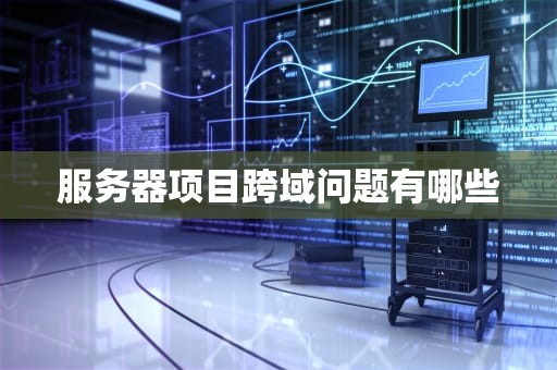 服务器项目跨域问题有哪些
