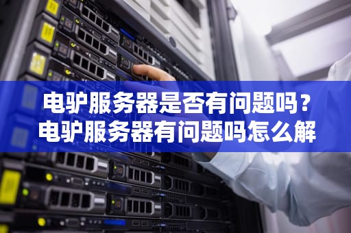 电驴服务器是否有问题吗？电驴服务器有问题吗怎么解决